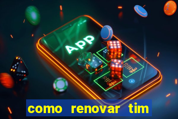 como renovar tim beta antes do prazo
