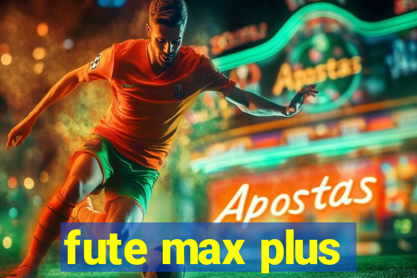 fute max plus