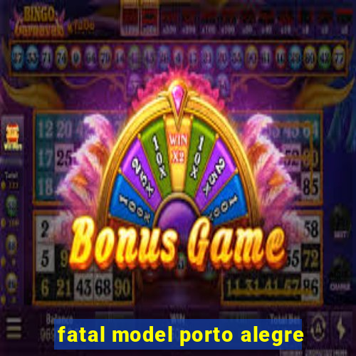 fatal model porto alegre