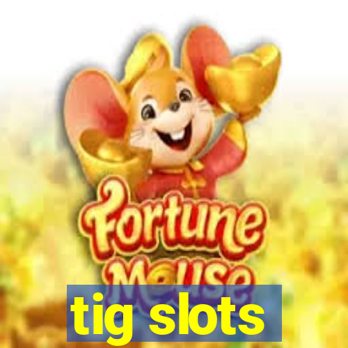 tig slots