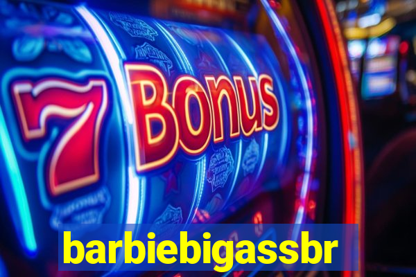 barbiebigassbr