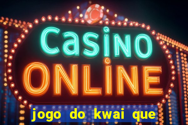 jogo do kwai que ganha dinheiro