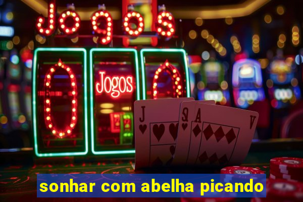 sonhar com abelha picando