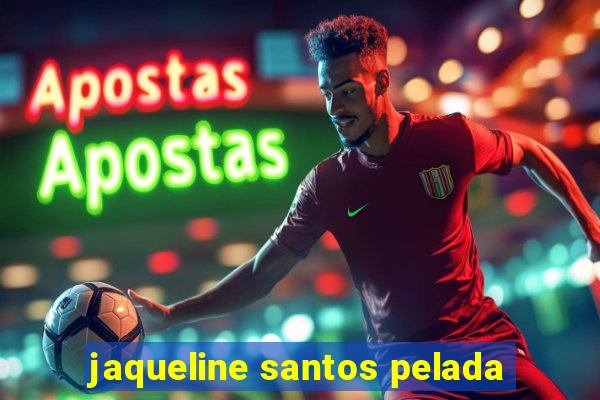 jaqueline santos pelada