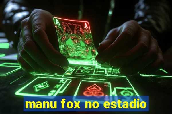 manu fox no estadio