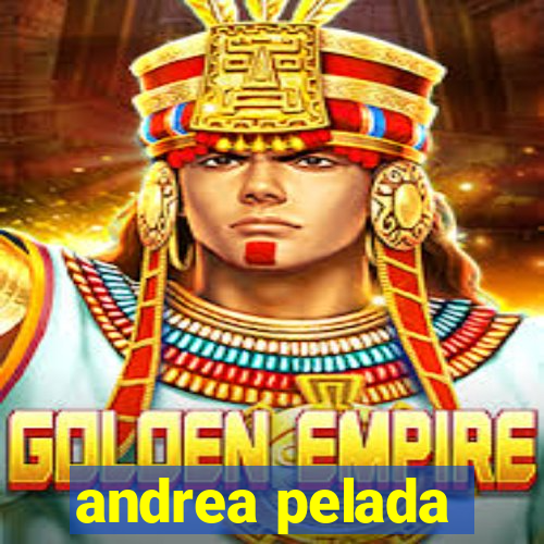 andrea pelada