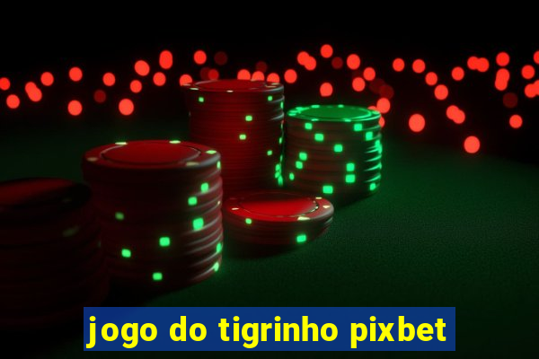 jogo do tigrinho pixbet