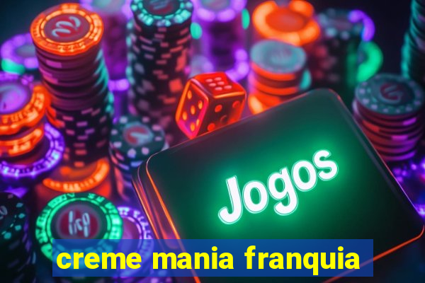 creme mania franquia