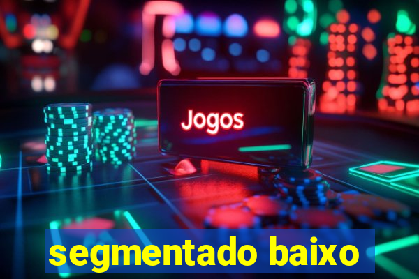 segmentado baixo