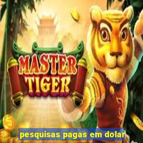 pesquisas pagas em dolar