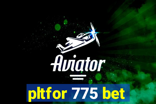 pltfor 775 bet