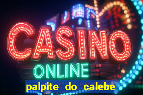 palpite do calebe para hoje