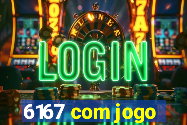 6167 com jogo