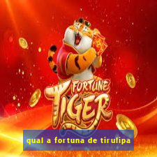 qual a fortuna de tirulipa