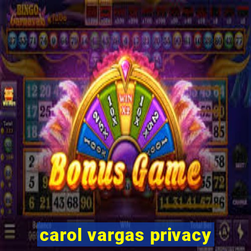 carol vargas privacy