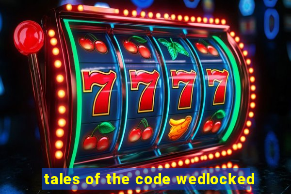 tales of the code wedlocked