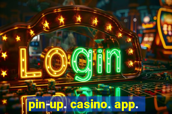 pin-up. casino. app.