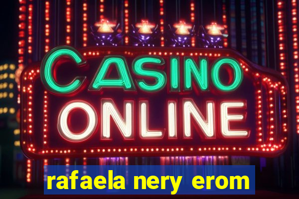rafaela nery erom