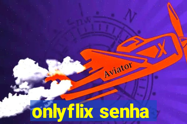 onlyflix senha