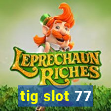 tig slot 77