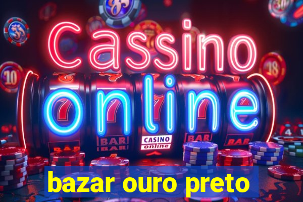 bazar ouro preto