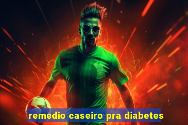 remedio caseiro pra diabetes