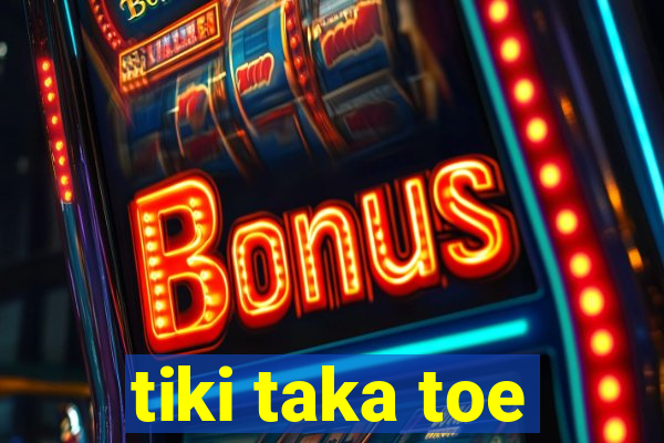 tiki taka toe