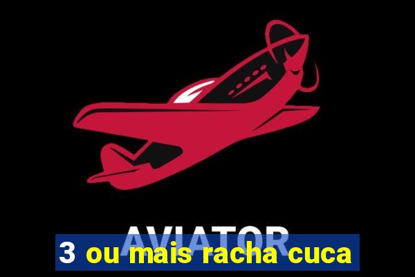 3 ou mais racha cuca