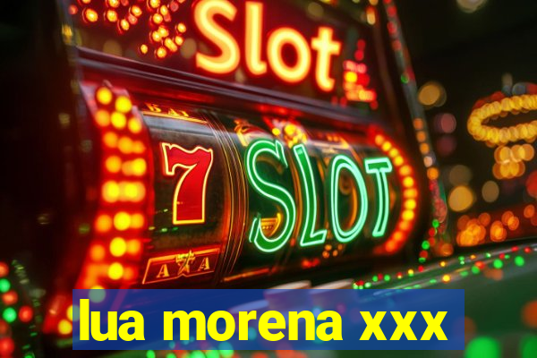 lua morena xxx