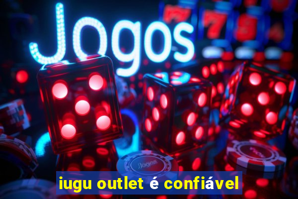 iugu outlet é confiável