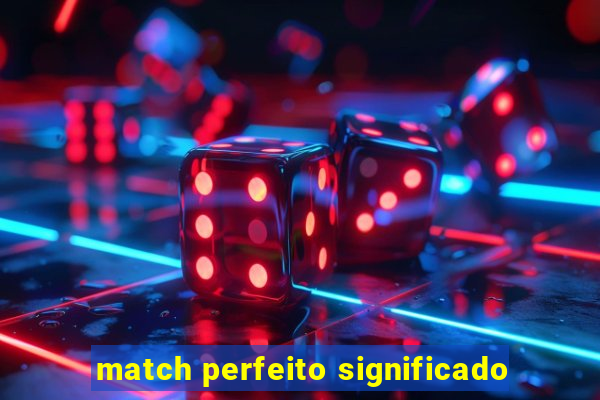 match perfeito significado