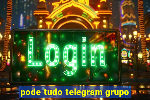 pode tudo telegram grupo