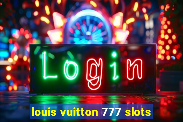 louis vuitton 777 slots