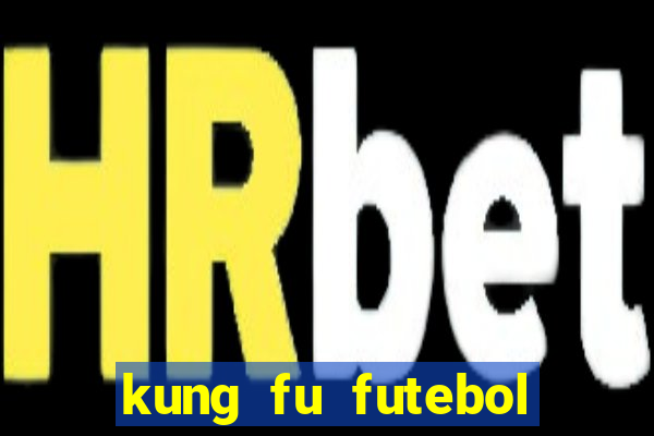 kung fu futebol clube online dublado
