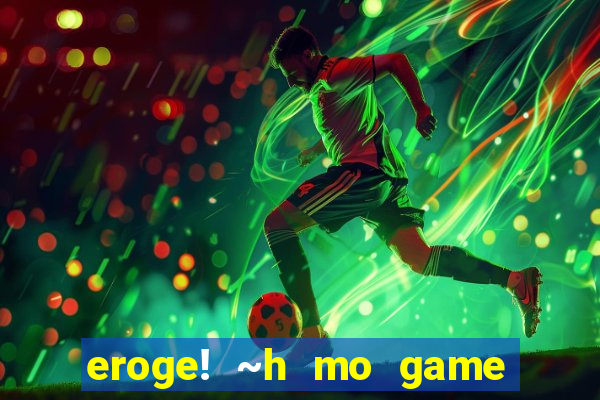 eroge! ~h mo game mo kaihatsu zanmai~