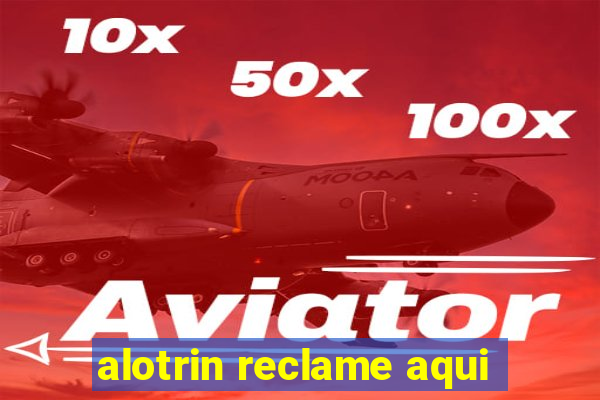 alotrin reclame aqui