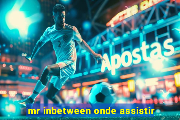 mr inbetween onde assistir