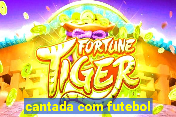 cantada com futebol