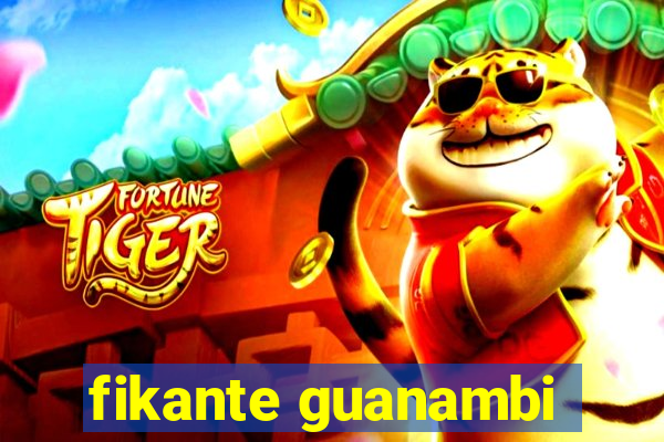 fikante guanambi