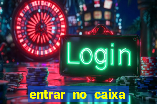 entrar no caixa tem pelo google