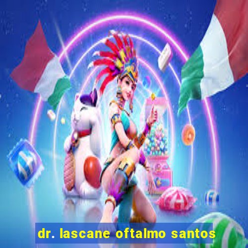 dr. lascane oftalmo santos