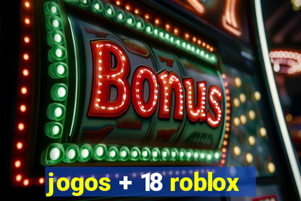 jogos + 18 roblox