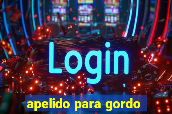 apelido para gordo