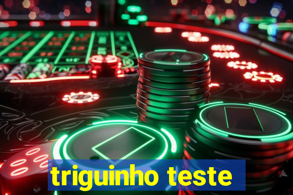 triguinho teste