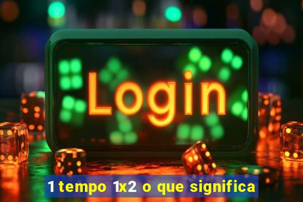 1 tempo 1x2 o que significa