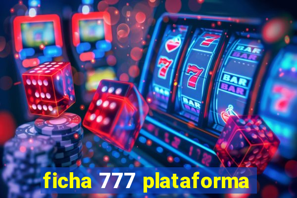ficha 777 plataforma