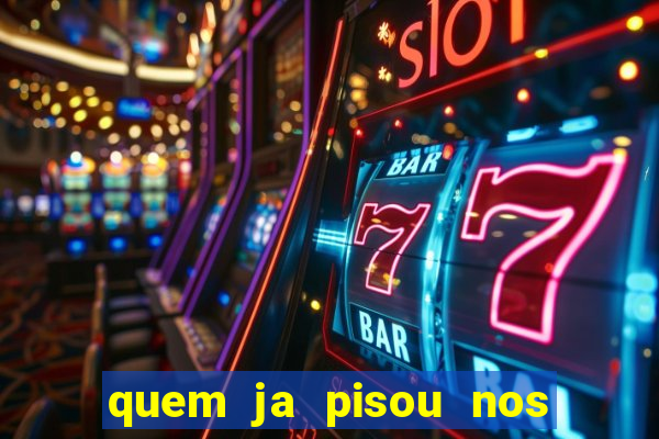 quem ja pisou nos santos dos santos letra