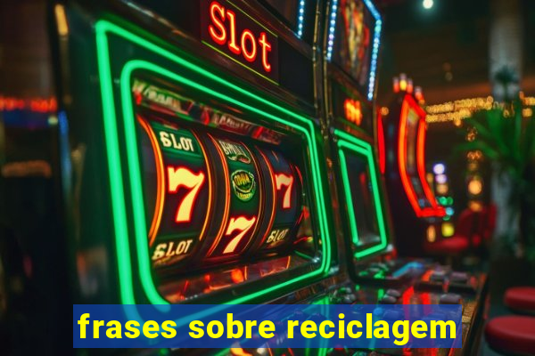 frases sobre reciclagem