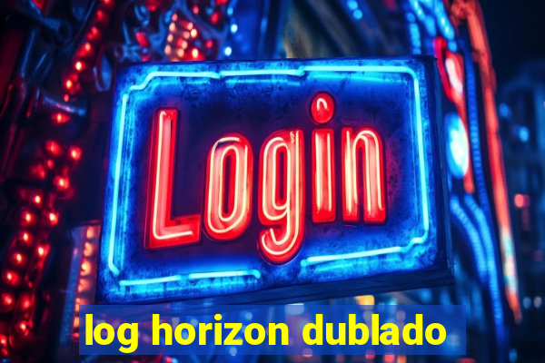 log horizon dublado