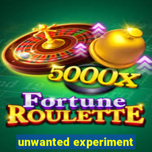 unwanted experiment